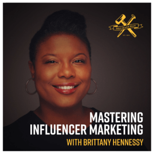 Mastering Influencer Marketing… with Brittany Hennessy