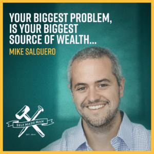 Your Biggest Problem, Is Your Biggest Source of Wealth… with Mike Salguero